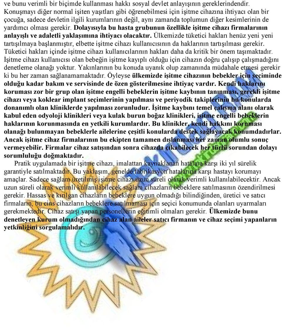 yardımcı olması gerekir. Dolayısıyla bu hasta grubunun özellikle işitme cihazı firmalarının anlayışlı ve adaletli yaklaşımına ihtiyacı olacaktır.