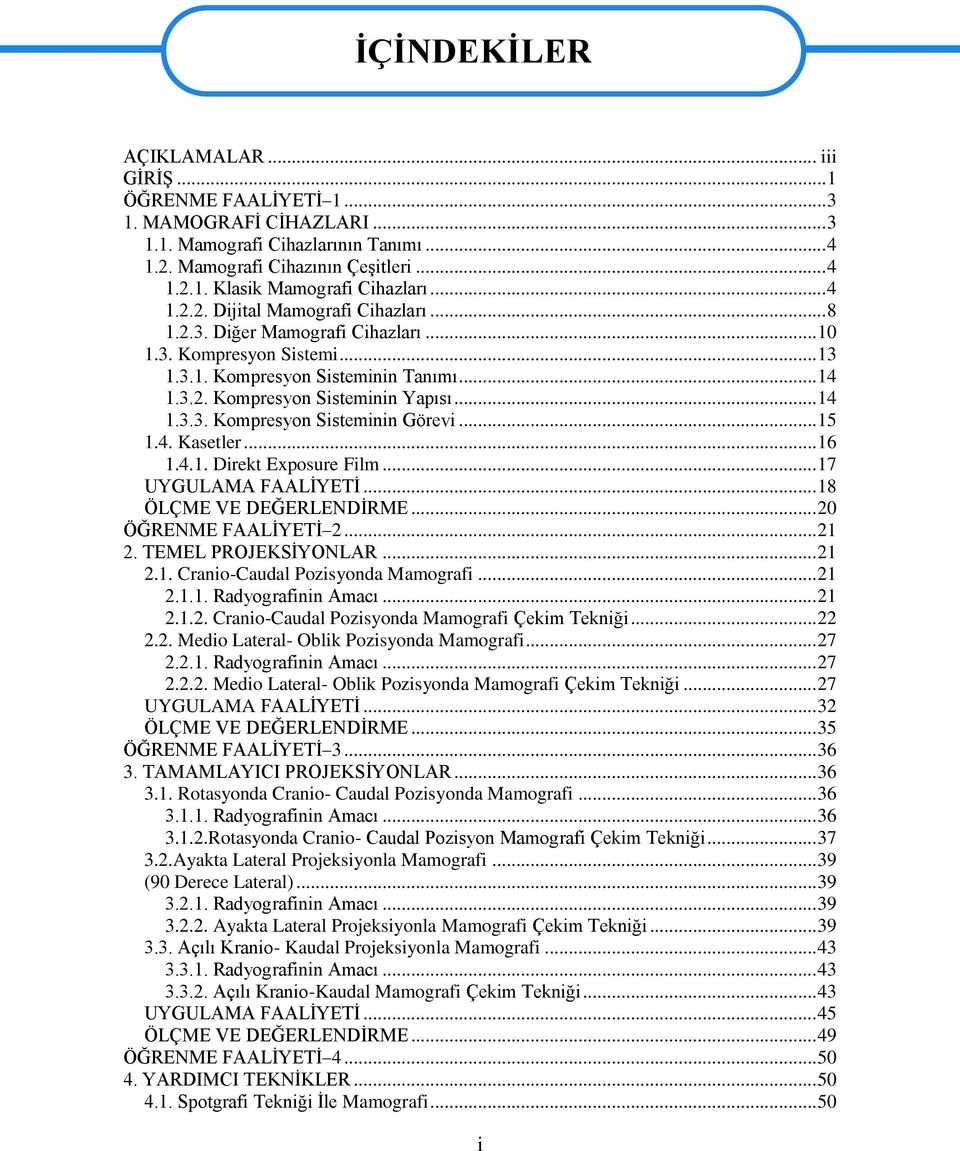 .. 15 1.4. Kasetler... 16 1.4.1. Direkt Exposure Film... 17 UYGULAMA FAALĠYETĠ... 18 ÖLÇME VE DEĞERLENDĠRME... 20 ÖĞRENME FAALĠYETĠ 2... 21 2. TEMEL PROJEKSĠYONLAR... 21 2.1. Cranio-Caudal Pozisyonda Mamografi.