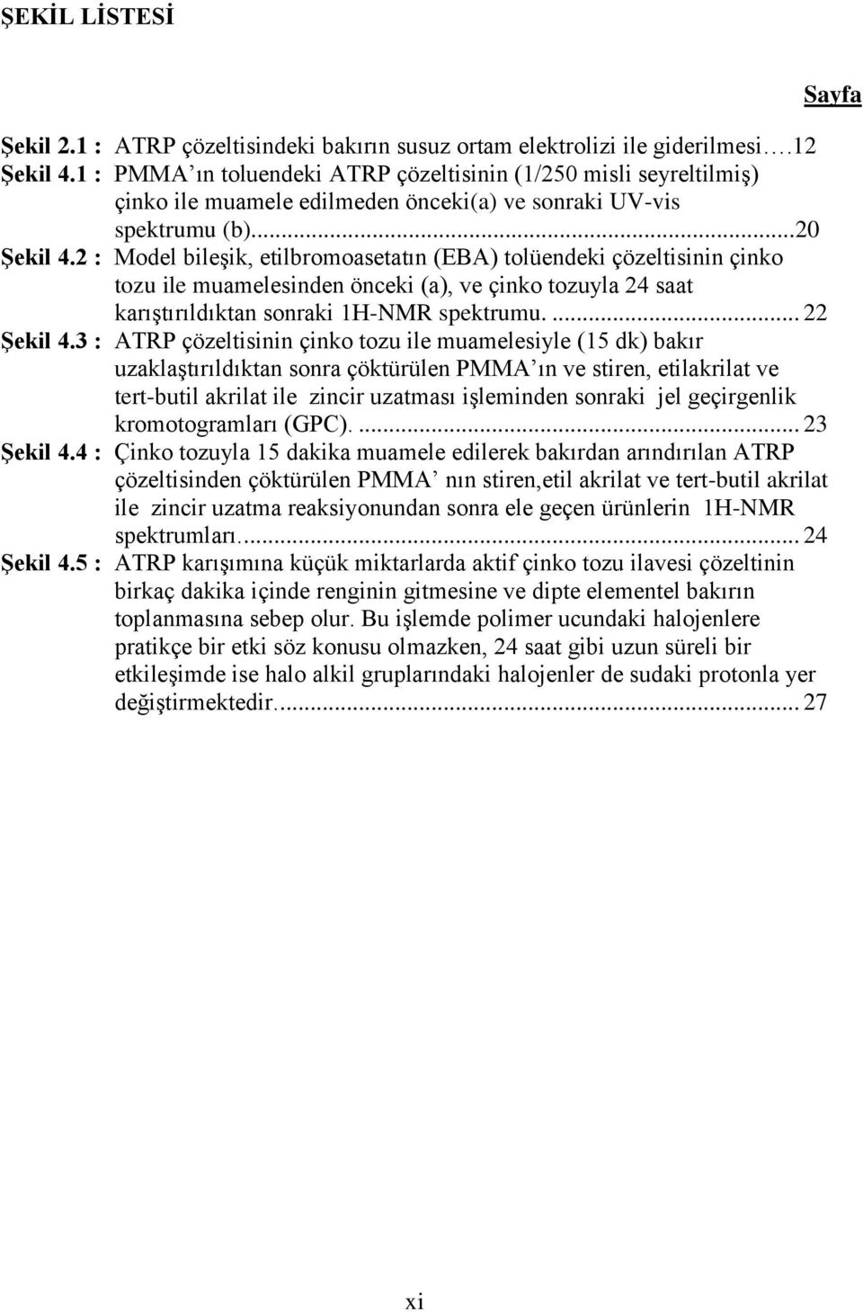 2 : Model bileşik, etilbromoasetatın (EBA) tolüendeki çözeltisinin çinko tozu ile muamelesinden önceki (a), ve çinko tozuyla 24 saat karıştırıldıktan sonraki 1H-NMR spektrumu.... 22 Şekil 4.