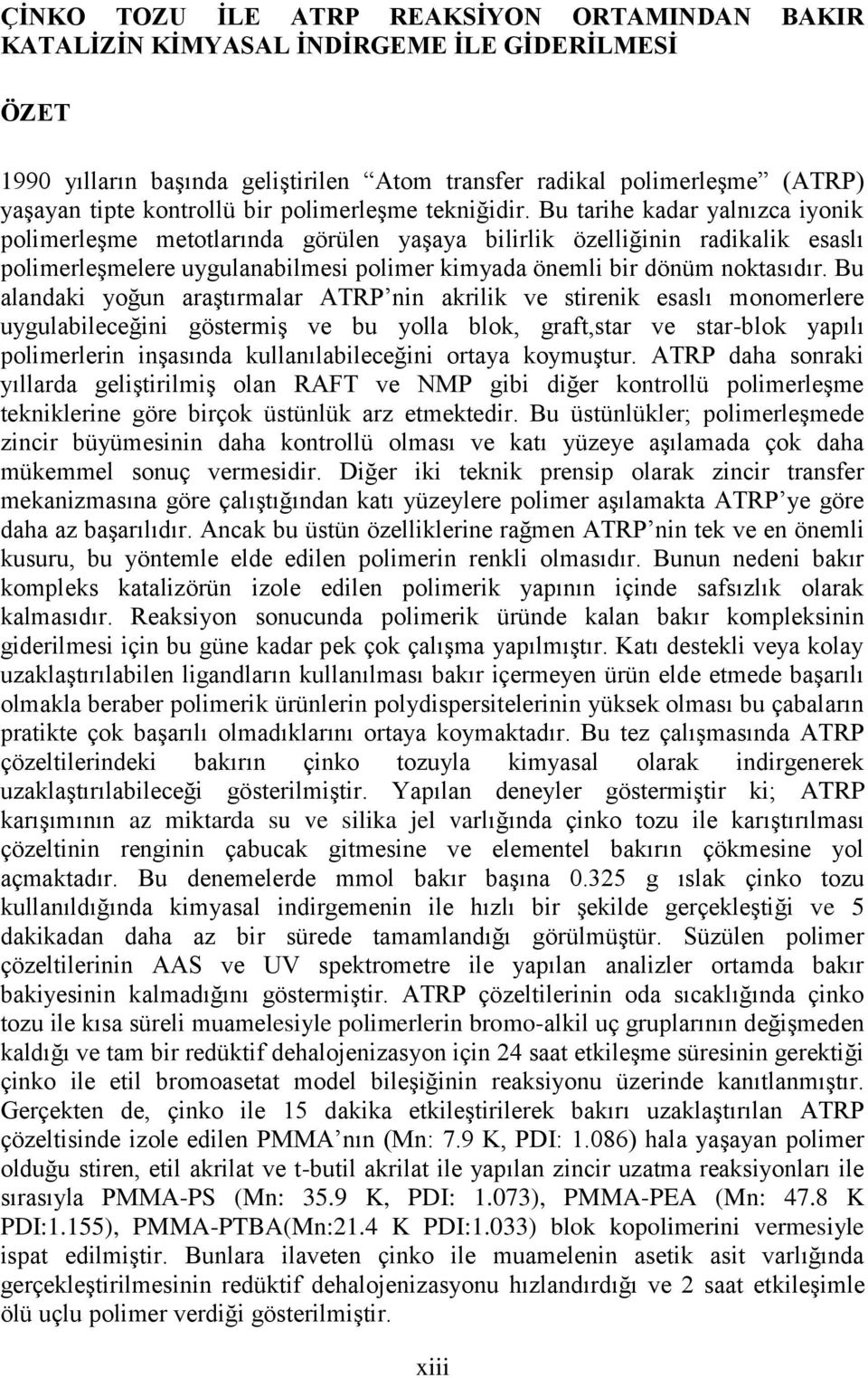 Bu tarihe kadar yalnızca iyonik polimerleşme metotlarında görülen yaşaya bilirlik özelliğinin radikalik esaslı polimerleşmelere uygulanabilmesi polimer kimyada önemli bir dönüm noktasıdır.