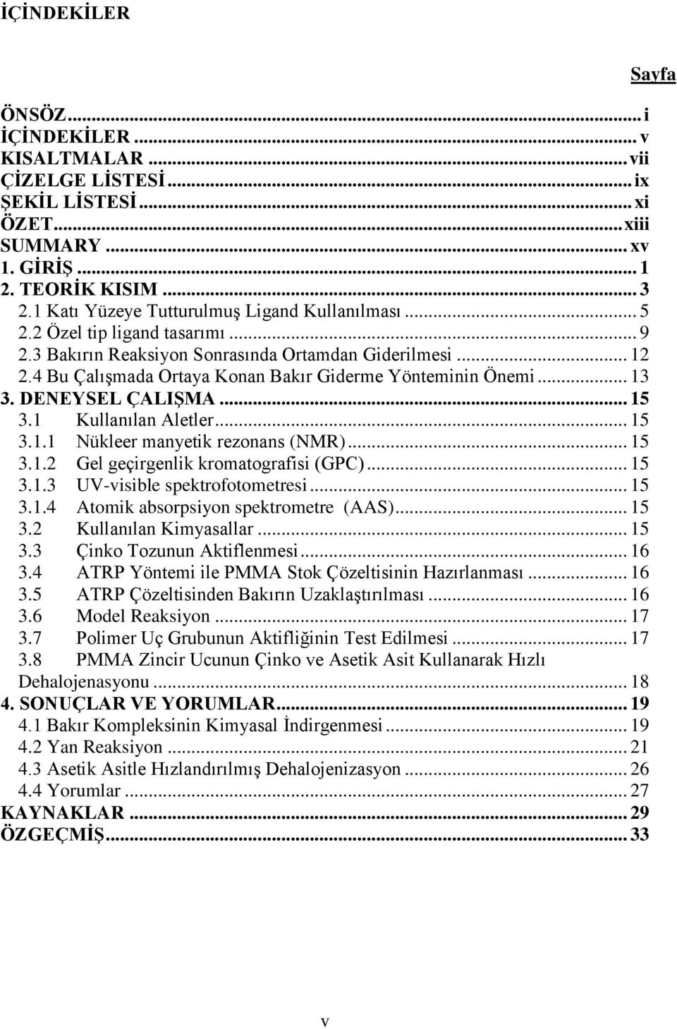 4 Bu Çalışmada Ortaya Konan Bakır Giderme Yönteminin Önemi... 13 3. DENEYSEL ÇALIŞMA... 15 3.1 Kullanılan Aletler... 15 3.1.1 Nükleer manyetik rezonans (NMR)... 15 3.1.2 Gel geçirgenlik kromatografisi (GPC).