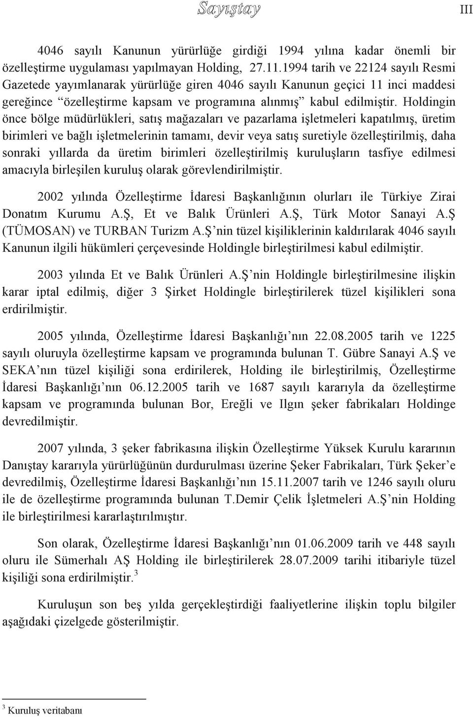 Holdingin önce bölge müdürlükleri, satış mağazaları ve pazarlama işletmeleri kapatılmış, üretim birimleri ve bağlı işletmelerinin tamamı, devir veya satış suretiyle özelleştirilmiş, daha sonraki