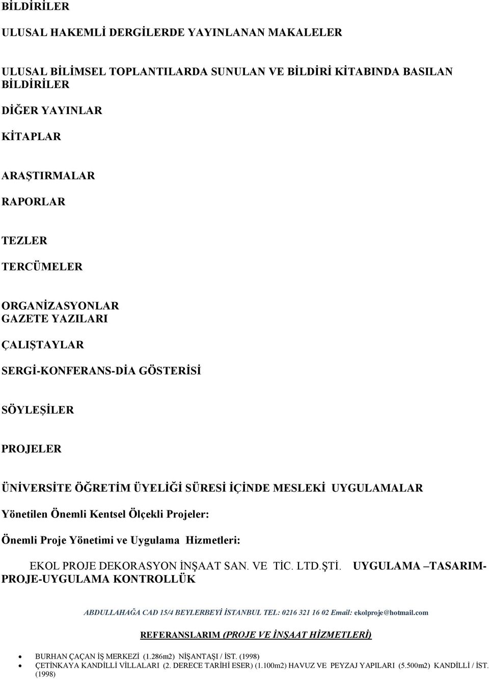 Önemli Proje Yönetimi ve Uygulama Hizmetleri: EKOL PROJE DEKORASYON İNŞAAT SAN. VE TİC. LTD.ŞTİ.