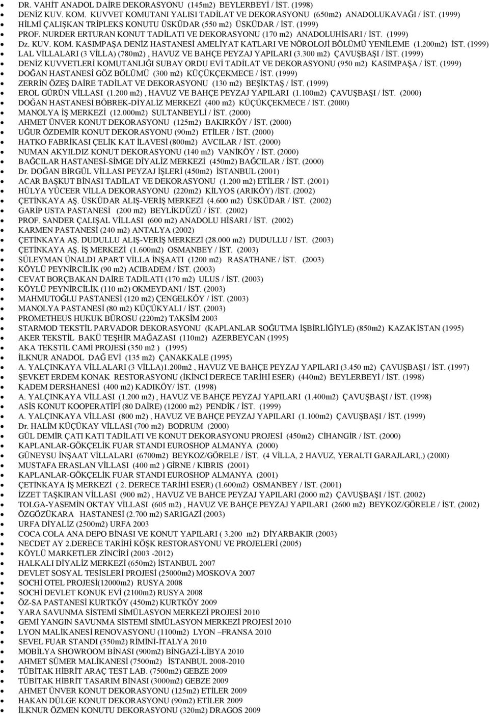 KASIMPAŞA DENİZ HASTANESİ AMELİYAT KATLARI VE NÖROLOJİ BÖLÜMÜ YENİLEME (1.200m2) İST. (1999) LAL VİLLALARI (3 VİLLA) (780m2), HAVUZ VE BAHÇE PEYZAJ YAPILARI (3.300 m2) ÇAVUŞBAŞI / İST.