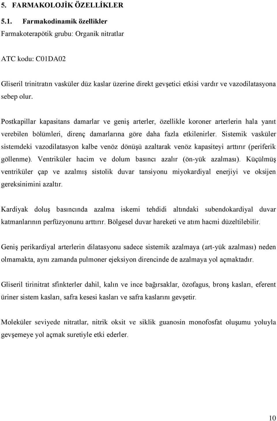 Postkapillar kapasitans damarlar ve geniş arterler, özellikle koroner arterlerin hala yanıt verebilen bölümleri, direnç damarlarına göre daha fazla etkilenirler.