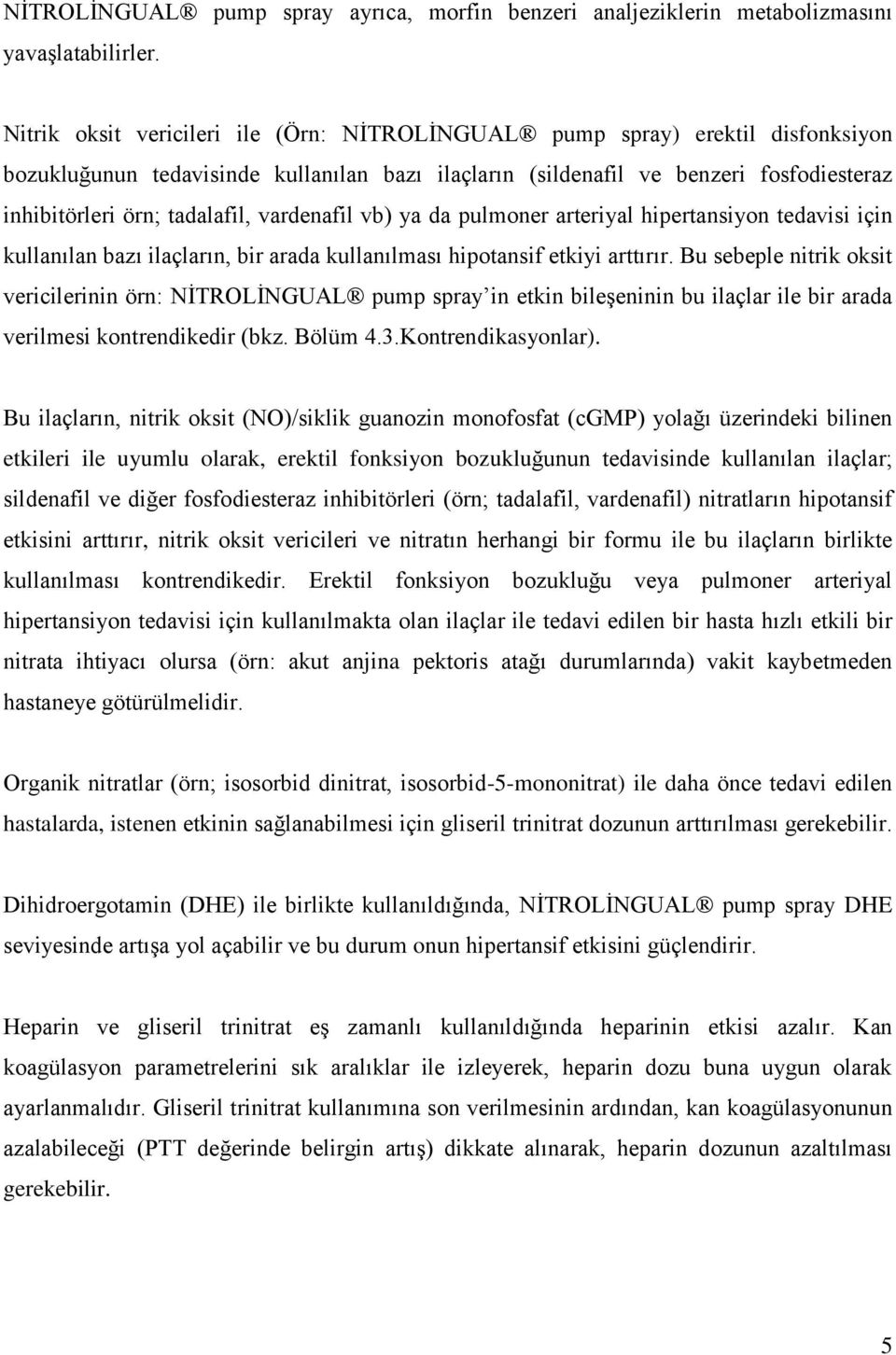 vardenafil vb) ya da pulmoner arteriyal hipertansiyon tedavisi için kullanılan bazı ilaçların, bir arada kullanılması hipotansif etkiyi arttırır.