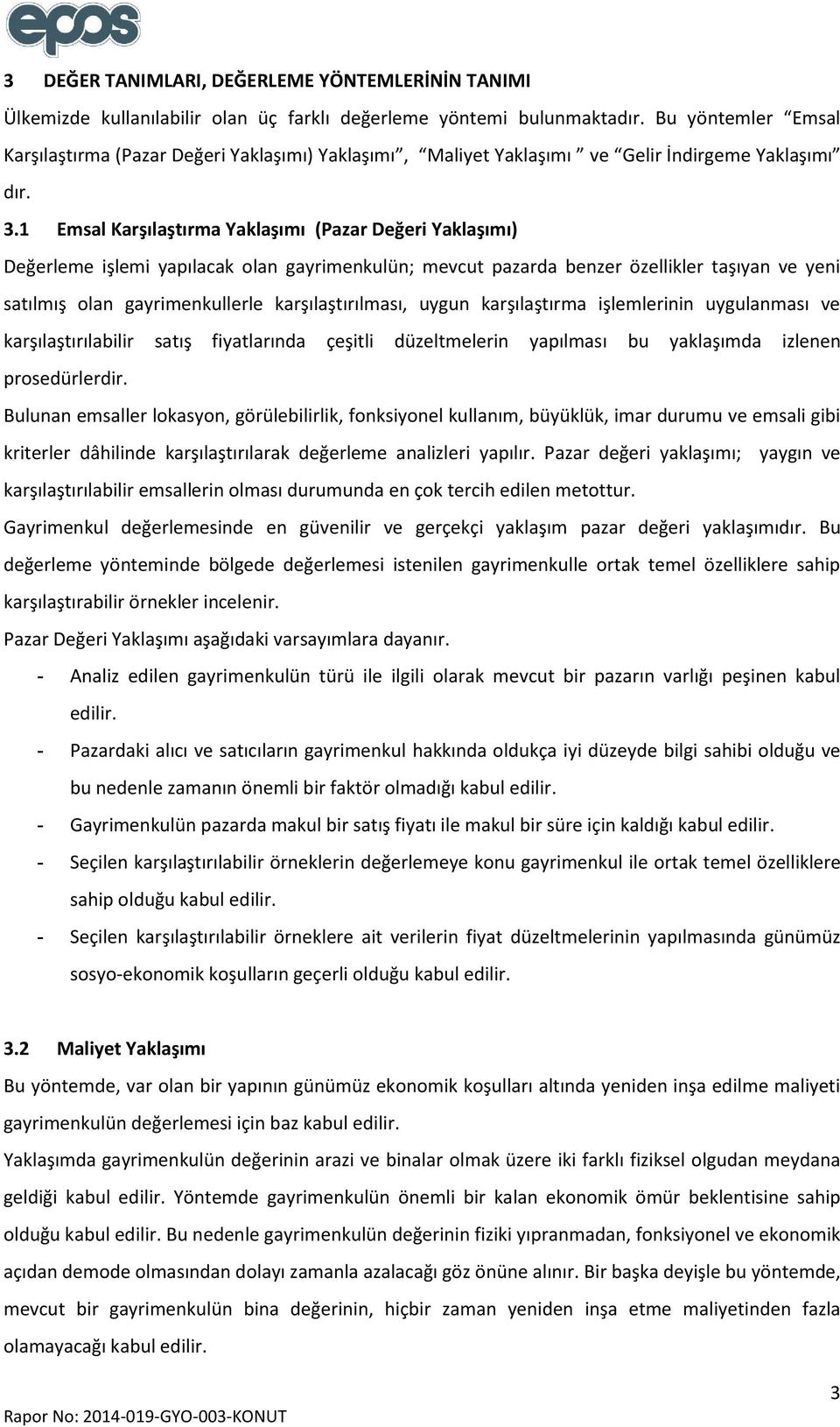 1 Emsal Karşılaştırma Yaklaşımı (Pazar Değeri Yaklaşımı) Değerleme işlemi yapılacak olan gayrimenkulün; mevcut pazarda benzer özellikler taşıyan ve yeni satılmış olan gayrimenkullerle