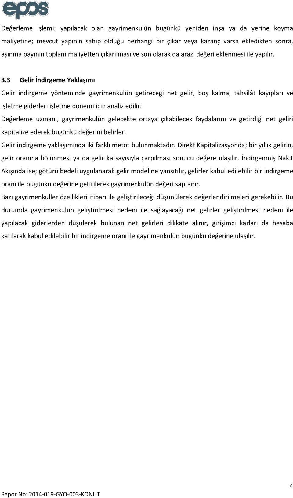 3 Gelir İndirgeme Yaklaşımı Gelir indirgeme yönteminde gayrimenkulün getireceği net gelir, boş kalma, tahsilât kayıpları ve işletme giderleri işletme dönemi için analiz edilir.