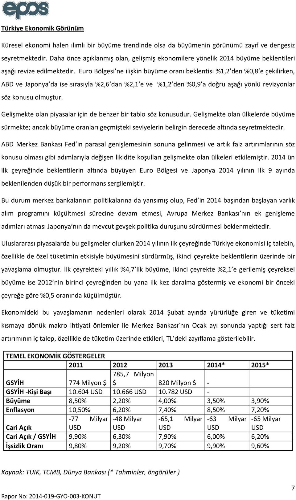 Euro Bölgesi ne ilişkin büyüme oranı beklentisi %1,2 den %0,8 e çekilirken, ABD ve Japonya da ise sırasıyla %2,6 dan %2,1 e ve %1,2 den %0,9 a doğru aşağı yönlü revizyonlar söz konusu olmuştur.