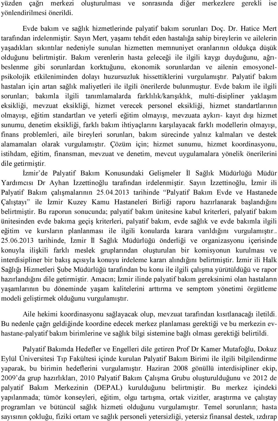 Sayın Mert, yaşamı tehdit eden hastalığa sahip bireylerin ve ailelerin yaşadıkları sıkıntılar nedeniyle sunulan hizmetten memnuniyet oranlarının oldukça düşük olduğunu belirtmiştir.