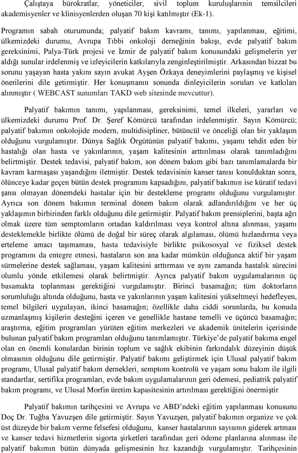 İzmir de palyatif bakım konusundaki gelişmelerin yer aldığı sunular irdelenmiş ve izleyicilerin katkılarıyla zenginleştirilmiştir.