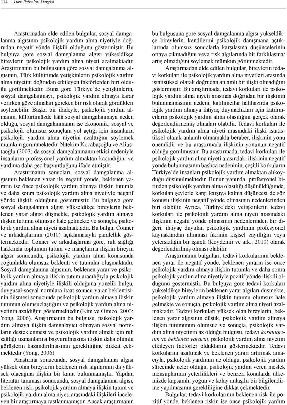 Araştırmanın bu bulgusuna göre sosyal damgalanma algısının, Türk kültüründe yetişkinlerin psikolojik yardım alma niyetini doğrudan etkileyen faktörlerden biri olduğu görülmektedir.