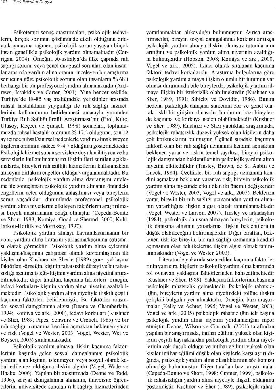 Örneğin, Avustralya da ülke çapında ruh sağlığı sorunu veya genel duygusal sorunları olan insanlar arasında yardım alma oranını inceleyen bir araştırma sonucuna göre psikolojik sorunu olan insanların