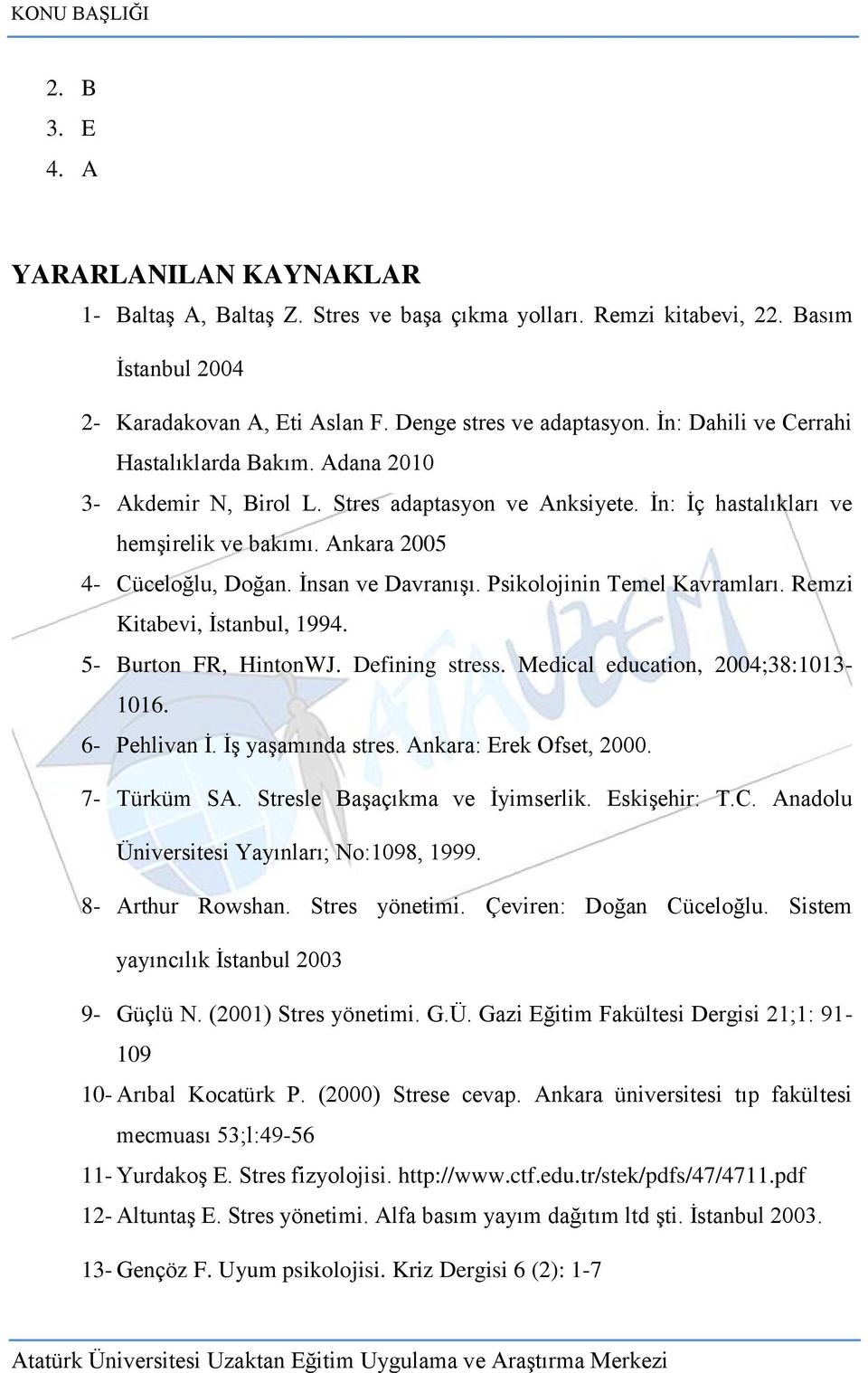 Ġnsan ve DavranıĢı. Psikolojinin Temel Kavramları. Remzi Kitabevi, Ġstanbul, 1994. 5- Burton FR, HintonWJ. Defining stress. Medical education, 2004;38:1013-1016. 6- Pehlivan Ġ. ĠĢ yaģamında stres.