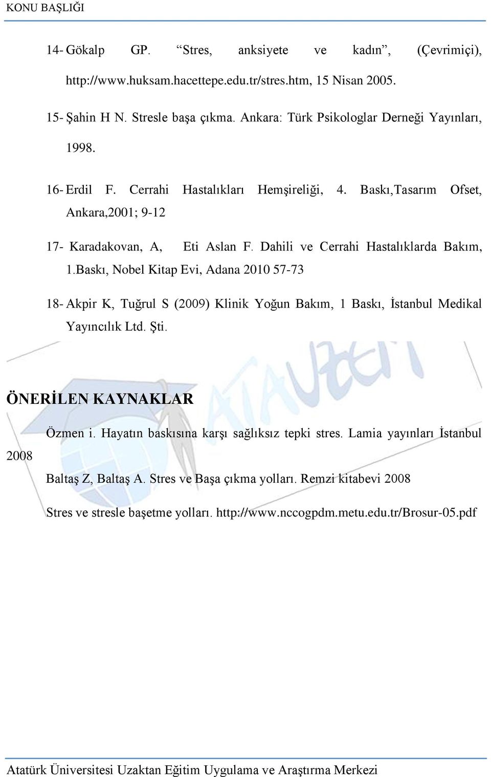 Dahili ve Cerrahi Hastalıklarda Bakım, 1.Baskı, Nobel Kitap Evi, Adana 2010 57-73 18- Akpir K, Tuğrul S (2009) Klinik Yoğun Bakım, 1 Baskı, Ġstanbul Medikal Yayıncılık Ltd. ġti.