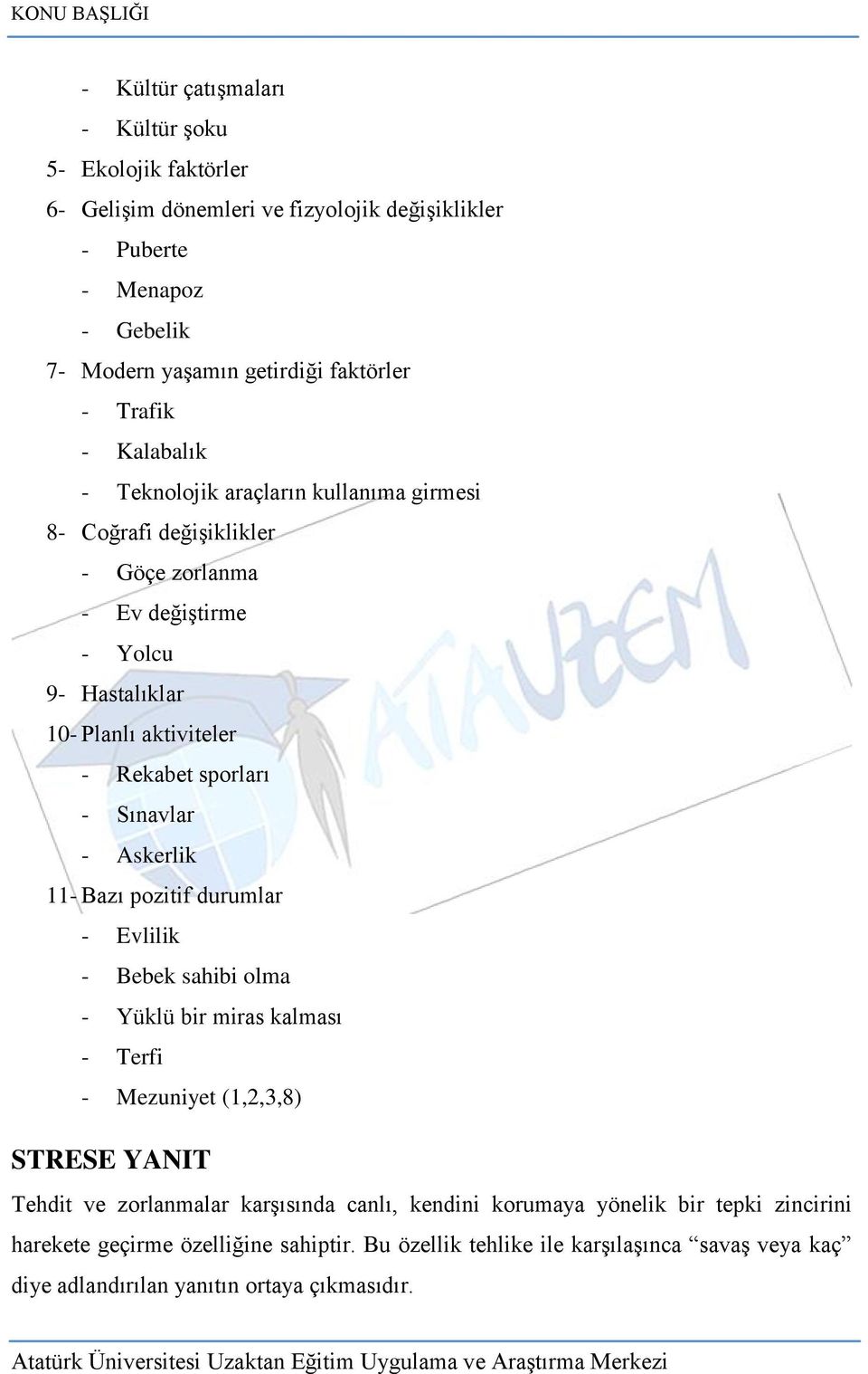 sporları - Sınavlar - Askerlik 11- Bazı pozitif durumlar - Evlilik - Bebek sahibi olma - Yüklü bir miras kalması - Terfi - Mezuniyet (1,2,3,8) STRESE YANIT Tehdit ve zorlanmalar