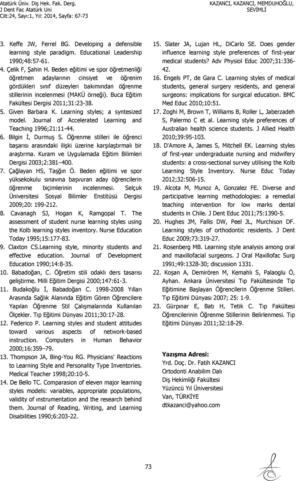 Buca Eğitim Fakültesi Dergisi 2011;31:23-38. 5. Given Barbara K. Learning styles; a syntesized model. Journal of Accelerated Learning and Teaching 1996;21:11-44. 6. Bilgin İ, Durmuş S.