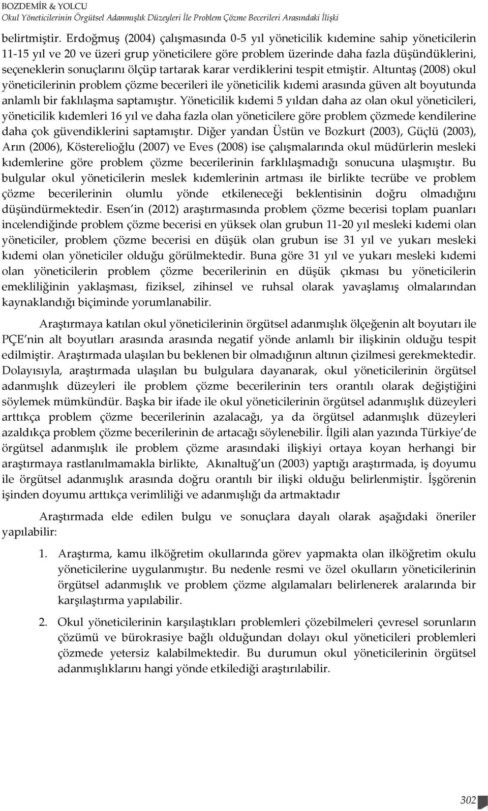 ölçüp tartarak karar verdiklerini tespit etmiştir. Altuntaş (2008) okul yöneticilerinin problem çözme becerileri ile yöneticilik kıdemi arasında güven alt boyutunda anlamlı bir faklılaşma saptamıştır.