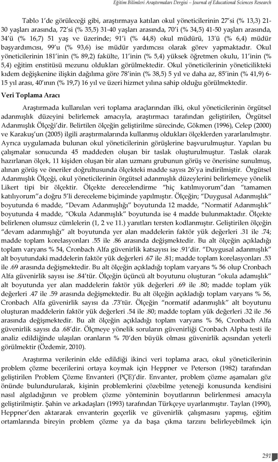 olarak görev yapmaktadır. Okul yöneticilerinin 181 inin (% 89,2) fakülte, 11 inin (% 5,4) yüksek öğretmen okulu, 11 inin (% 5,4) eğitim enstitüsü mezunu oldukları görülmektedir.