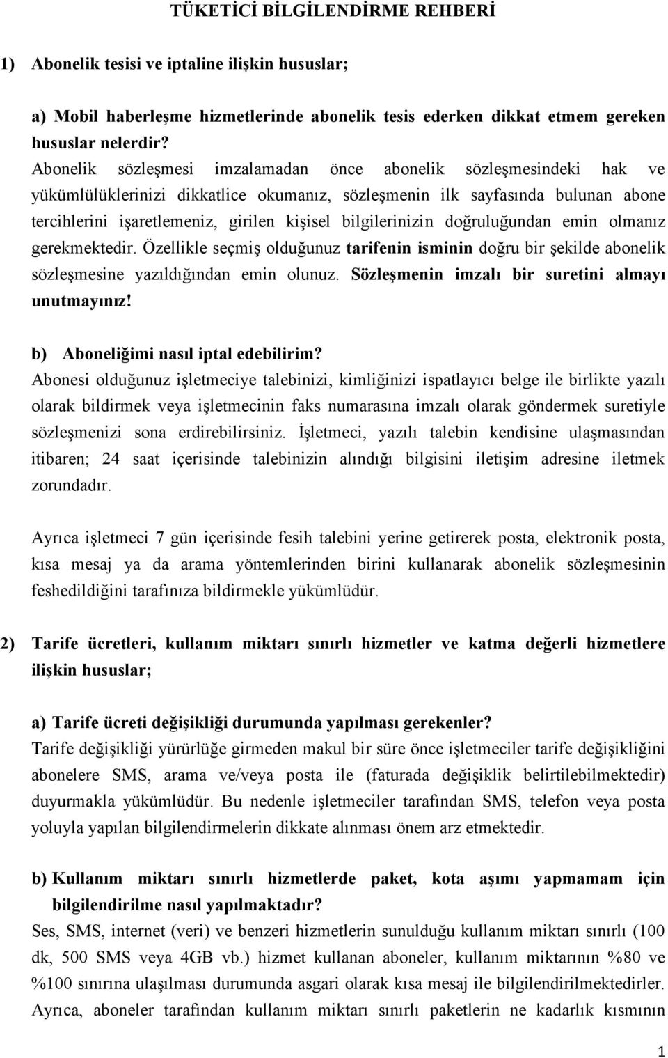 bilgilerinizin doğruluğundan emin olmanız gerekmektedir. Özellikle seçmiş olduğunuz tarifenin isminin doğru bir şekilde abonelik sözleşmesine yazıldığından emin olunuz.