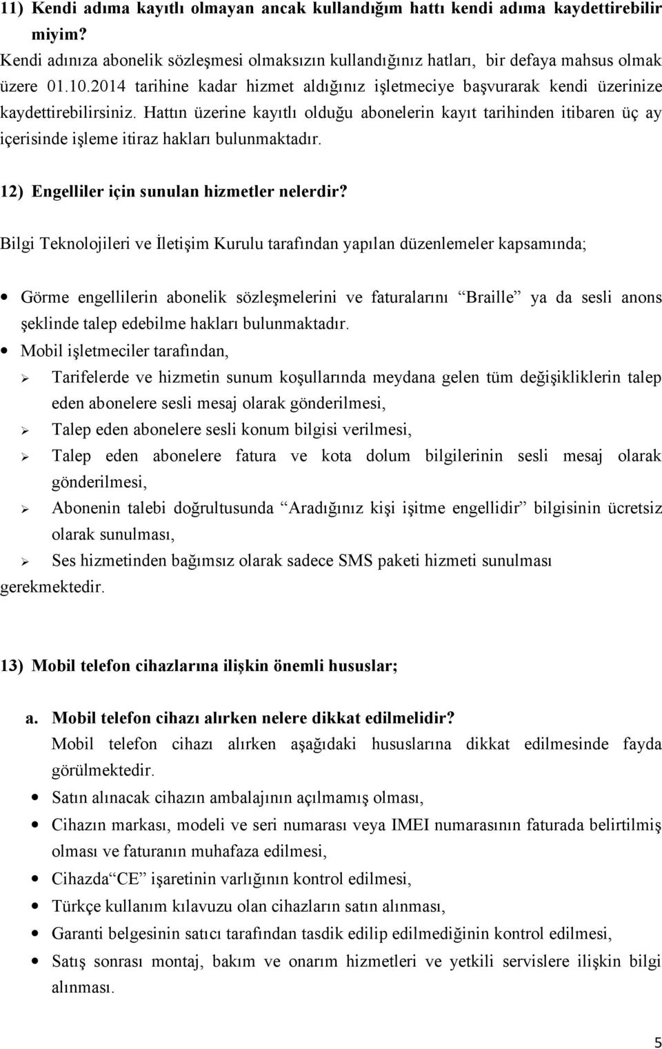 Hattın üzerine kayıtlı olduğu abonelerin kayıt tarihinden itibaren üç ay içerisinde işleme itiraz hakları bulunmaktadır. 12) Engelliler için sunulan hizmetler nelerdir?