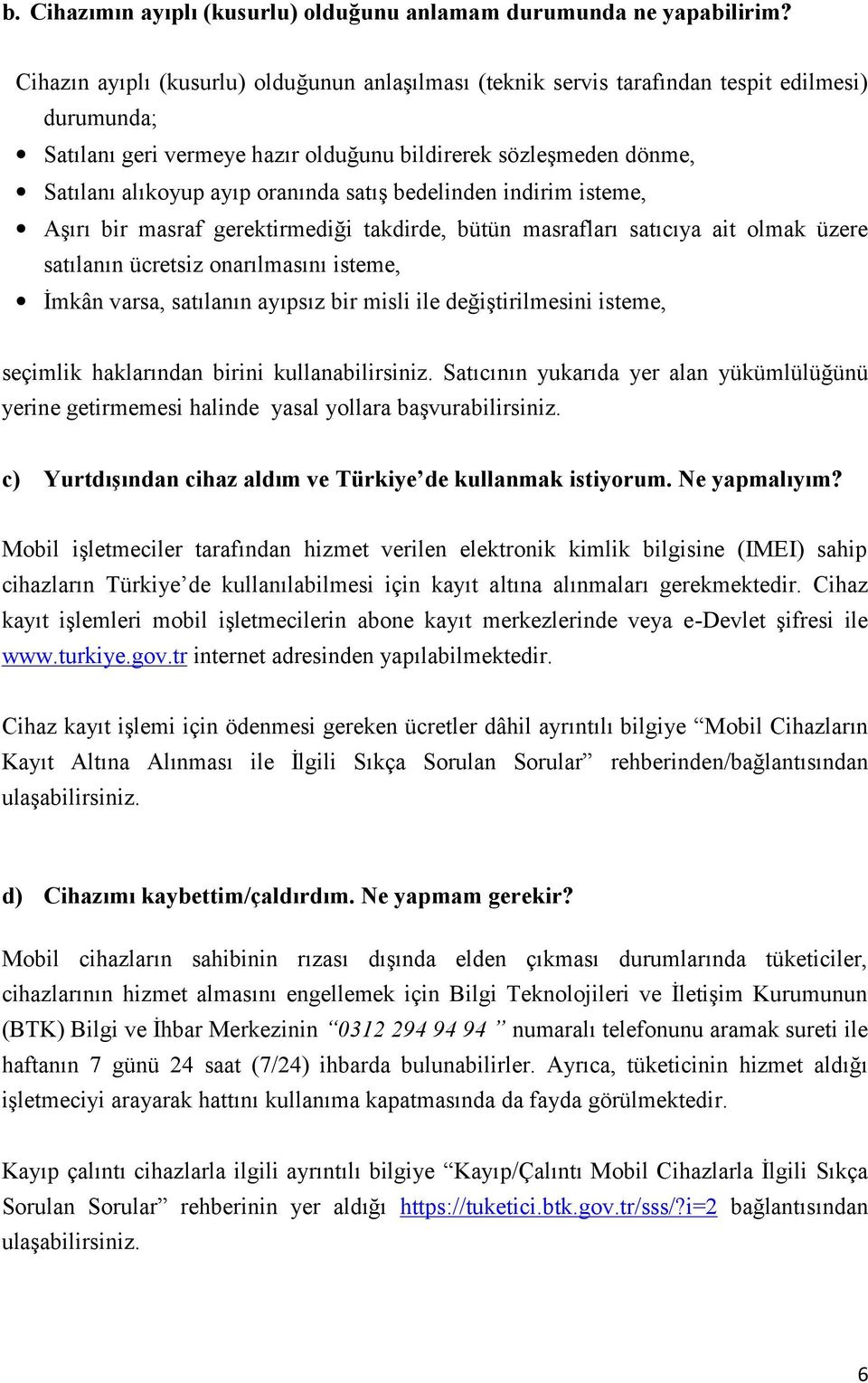 oranında satış bedelinden indirim isteme, Aşırı bir masraf gerektirmediği takdirde, bütün masrafları satıcıya ait olmak üzere satılanın ücretsiz onarılmasını isteme, İmkân varsa, satılanın ayıpsız