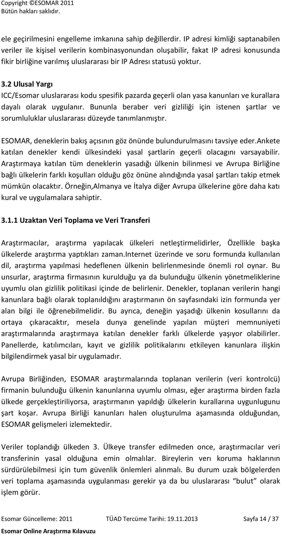 2 Ulusal Yargı ICC/Esomar uluslararası kodu spesifik pazarda geçerli olan yasa kanunları ve kurallara dayalı olarak uygulanır.