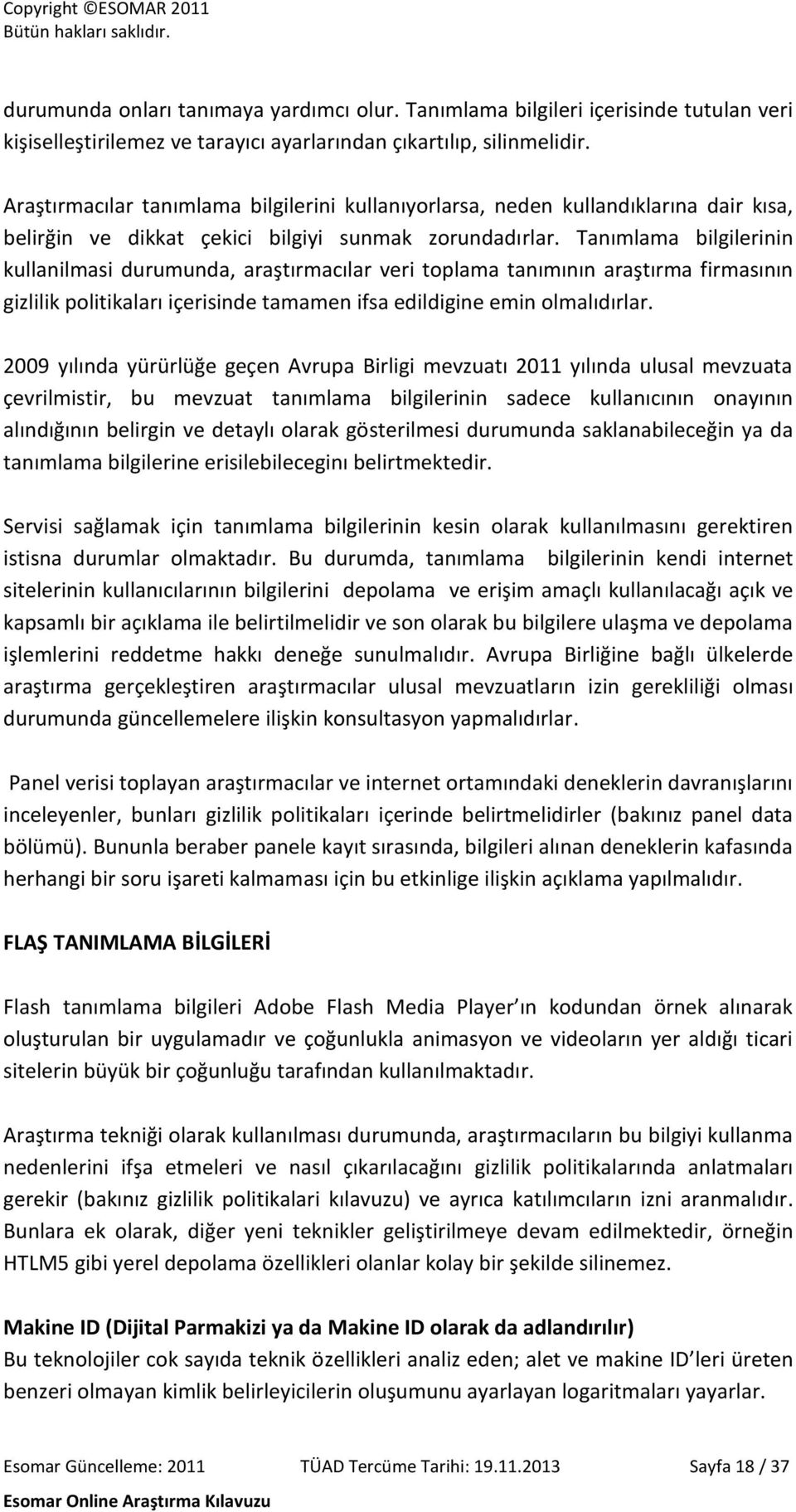 Tanımlama bilgilerinin kullanilmasi durumunda, araştırmacılar veri toplama tanımının araştırma firmasının gizlilik politikaları içerisinde tamamen ifsa edildigine emin olmalıdırlar.