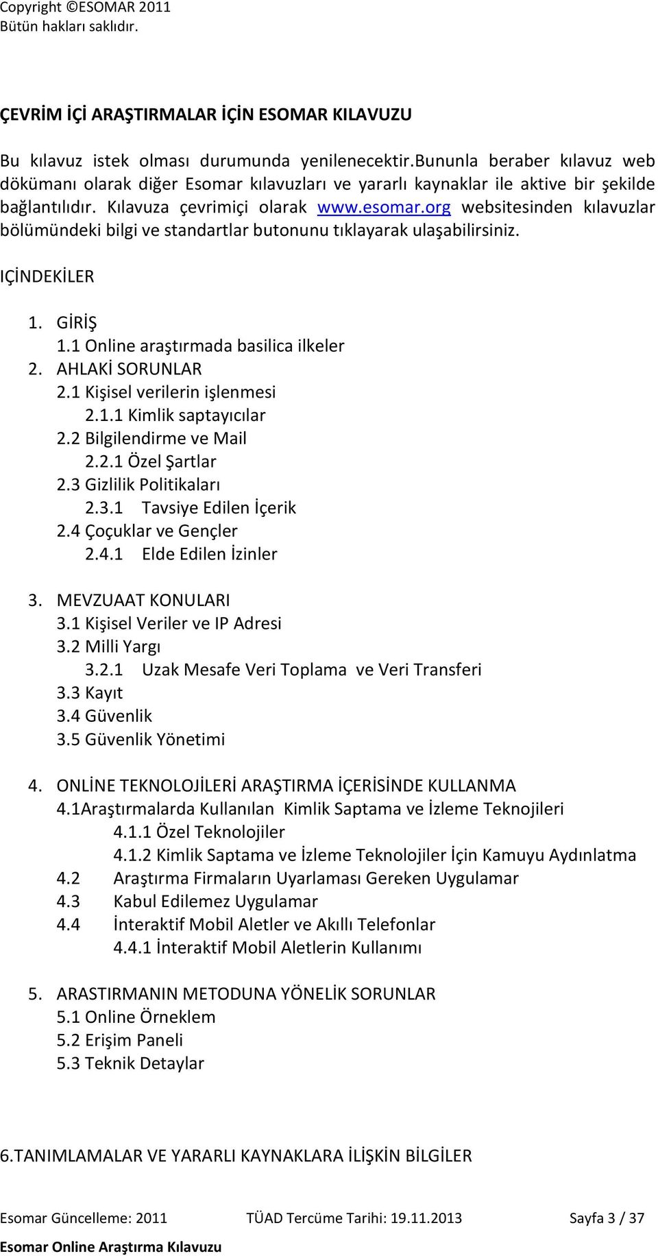 org websitesinden kılavuzlar bölümündeki bilgi ve standartlar butonunu tıklayarak ulaşabilirsiniz. IÇİNDEKİLER 1. GİRİŞ 1.1 Online araştırmada basilica ilkeler 2. AHLAKİ SORUNLAR 2.