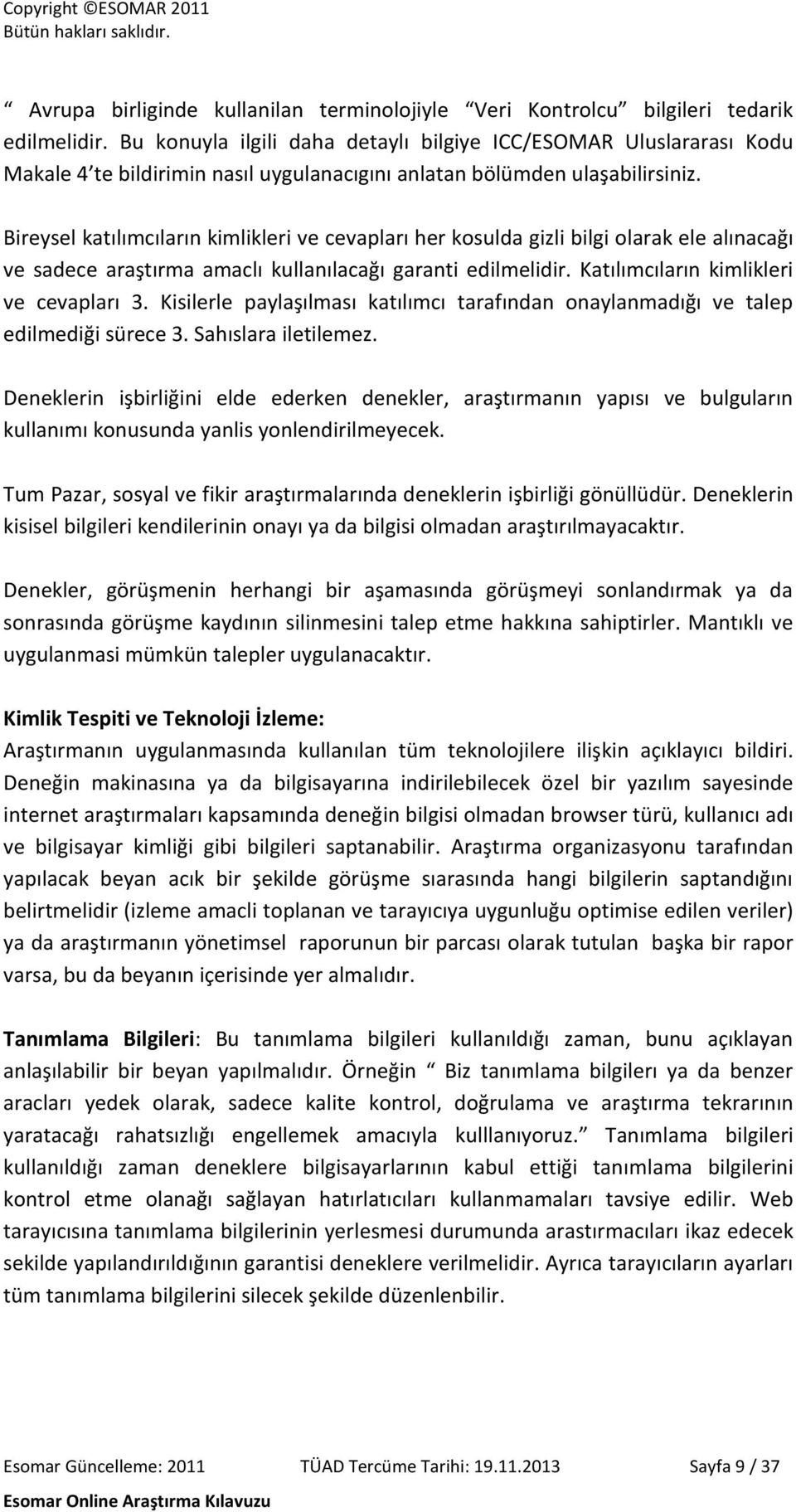 Bireysel katılımcıların kimlikleri ve cevapları her kosulda gizli bilgi olarak ele alınacağı ve sadece araştırma amaclı kullanılacağı garanti edilmelidir. Katılımcıların kimlikleri ve cevapları 3.