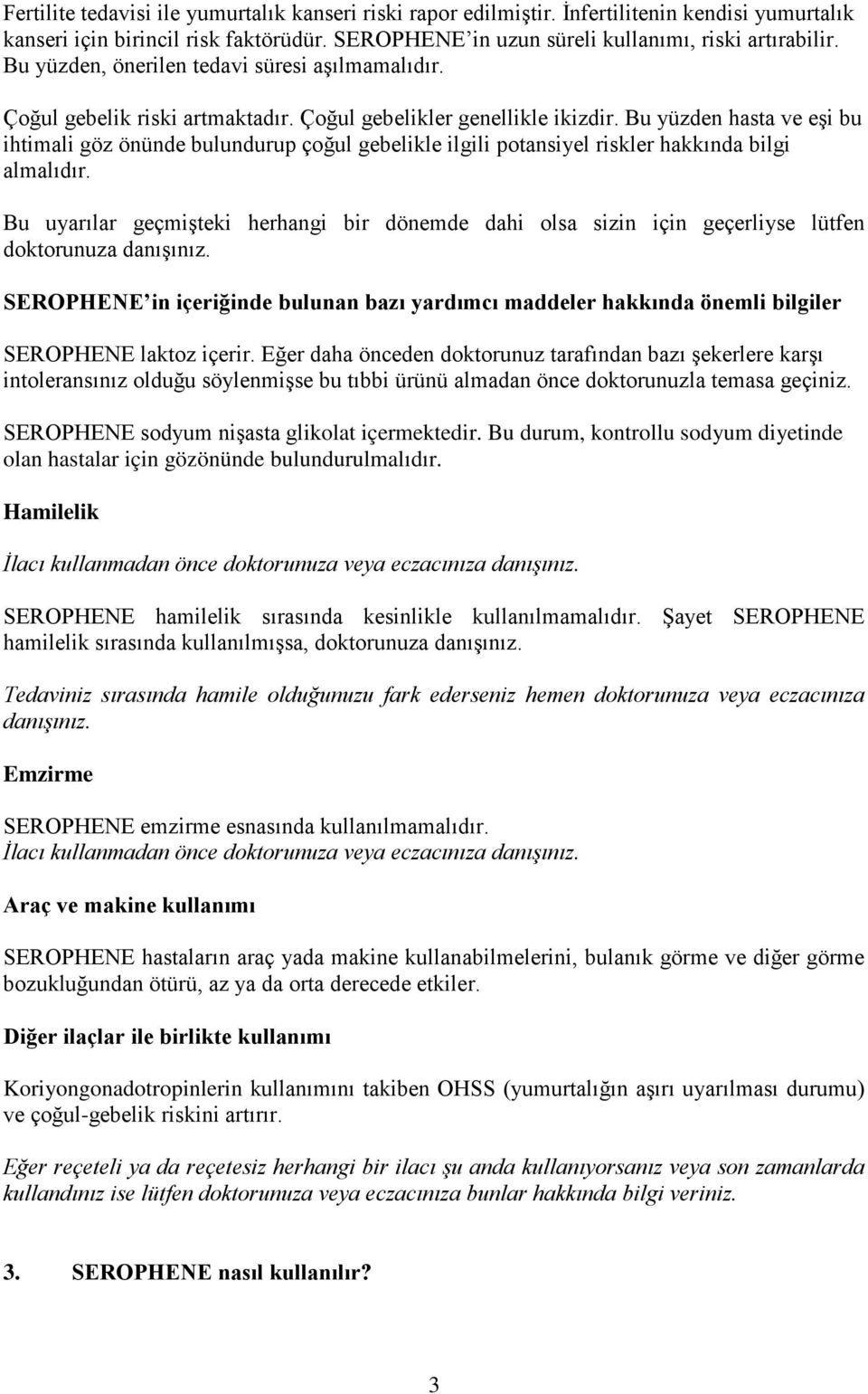 Bu yüzden hasta ve eşi bu ihtimali göz önünde bulundurup çoğul gebelikle ilgili potansiyel riskler hakkında bilgi almalıdır.