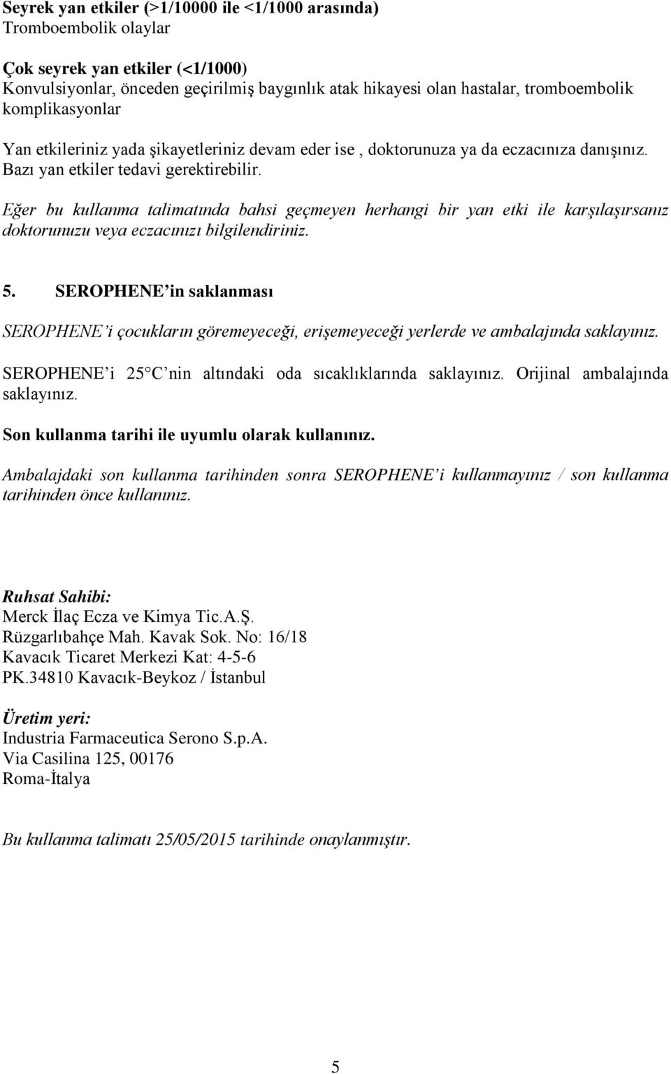 Eğer bu kullanma talimatında bahsi geçmeyen herhangi bir yan etki ile karşılaşırsanız doktorunuzu veya eczacınızı bilgilendiriniz. 5.