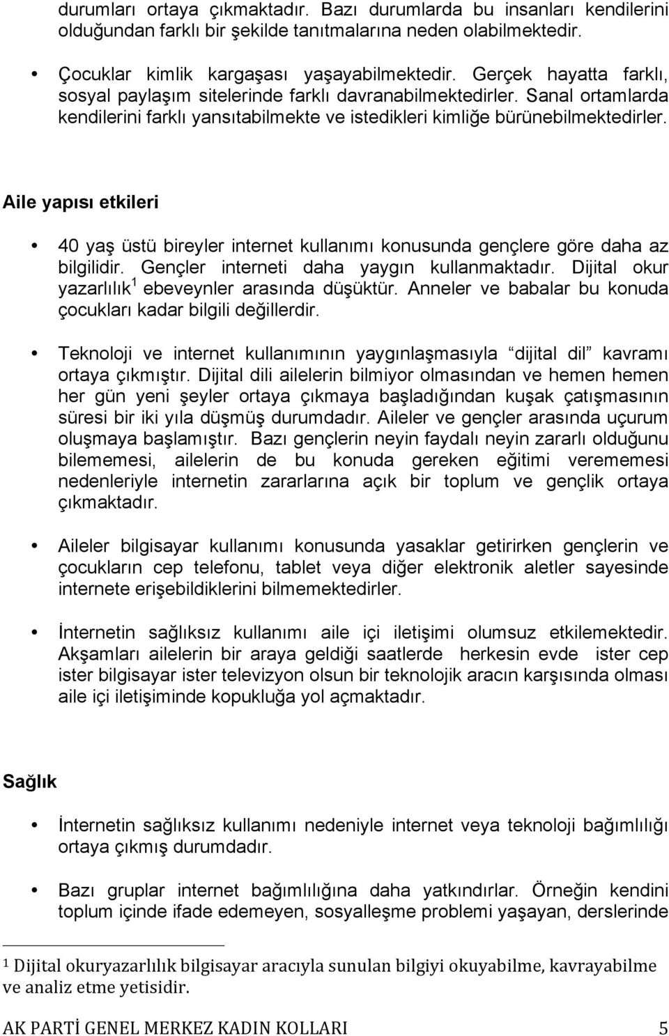 Aile yapısı etkileri 40 yaş üstü bireyler internet kullanımı konusunda gençlere göre daha az bilgilidir. Gençler interneti daha yaygın kullanmaktadır.