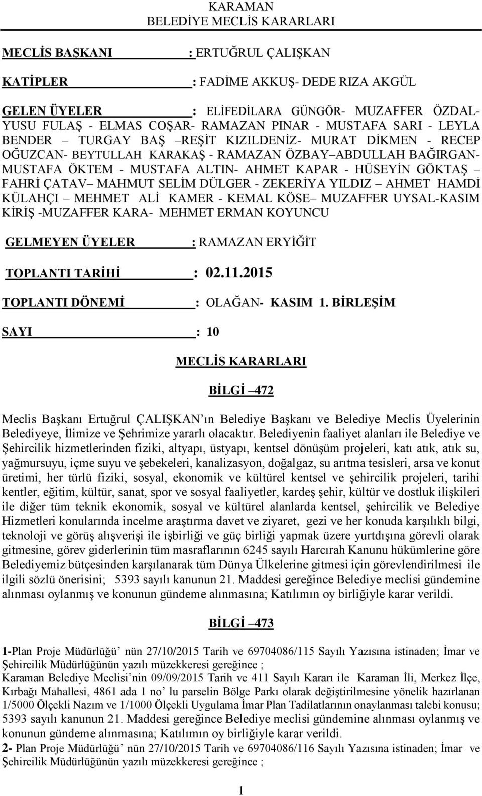 DÜLGER - ZEKERİYA YILDIZ AHMET HAMDİ KÜLAHÇI MEHMET ALİ KAMER - KEMAL KÖSE MUZAFFER UYSAL-KASIM KİRİŞ -MUZAFFER KARA- MEHMET ERMAN KOYUNCU GELMEYEN ÜYELER : RAMAZAN ERYİĞİT TOPLANTI TARİHİ : 02.11.