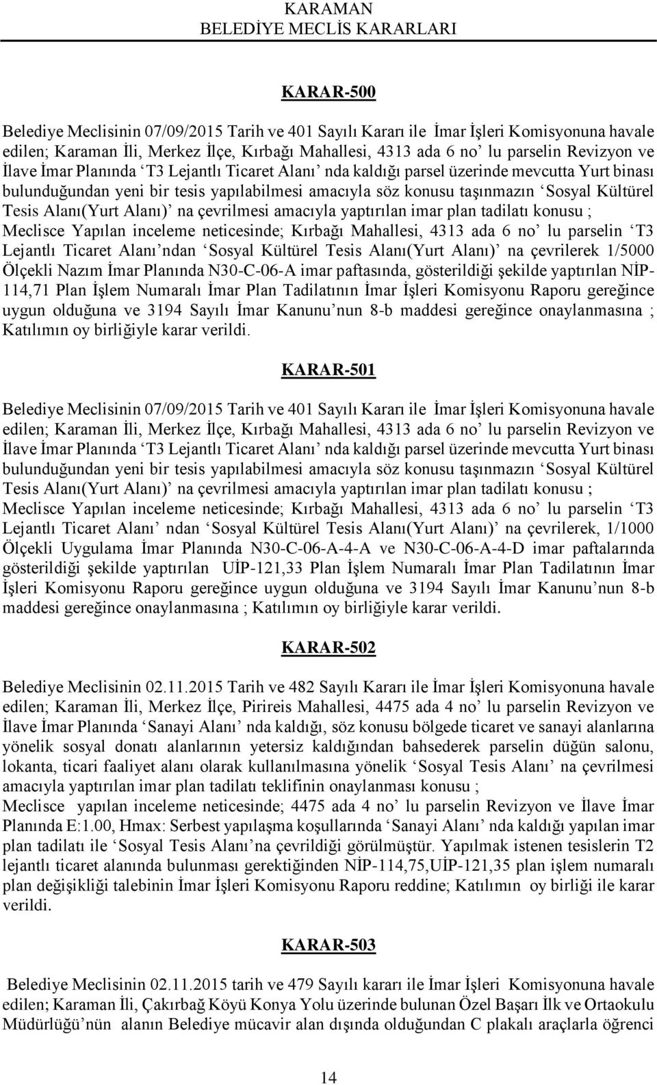 Alanı) na çevrilmesi amacıyla yaptırılan imar plan tadilatı konusu ; Meclisce Yapılan inceleme neticesinde; Kırbağı Mahallesi, 4313 ada 6 no lu parselin T3 Lejantlı Ticaret Alanı ndan Sosyal Kültürel