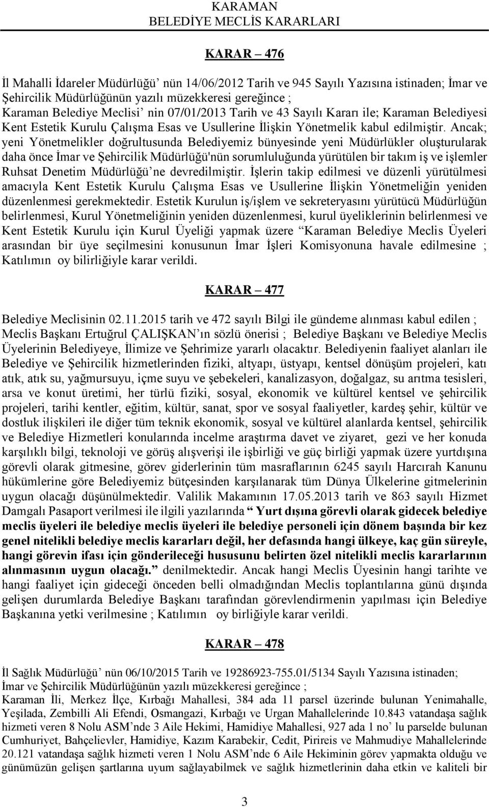 Ancak; yeni Yönetmelikler doğrultusunda Belediyemiz bünyesinde yeni Müdürlükler oluşturularak daha önce İmar ve Şehircilik Müdürlüğü'nün sorumluluğunda yürütülen bir takım iş ve işlemler Ruhsat