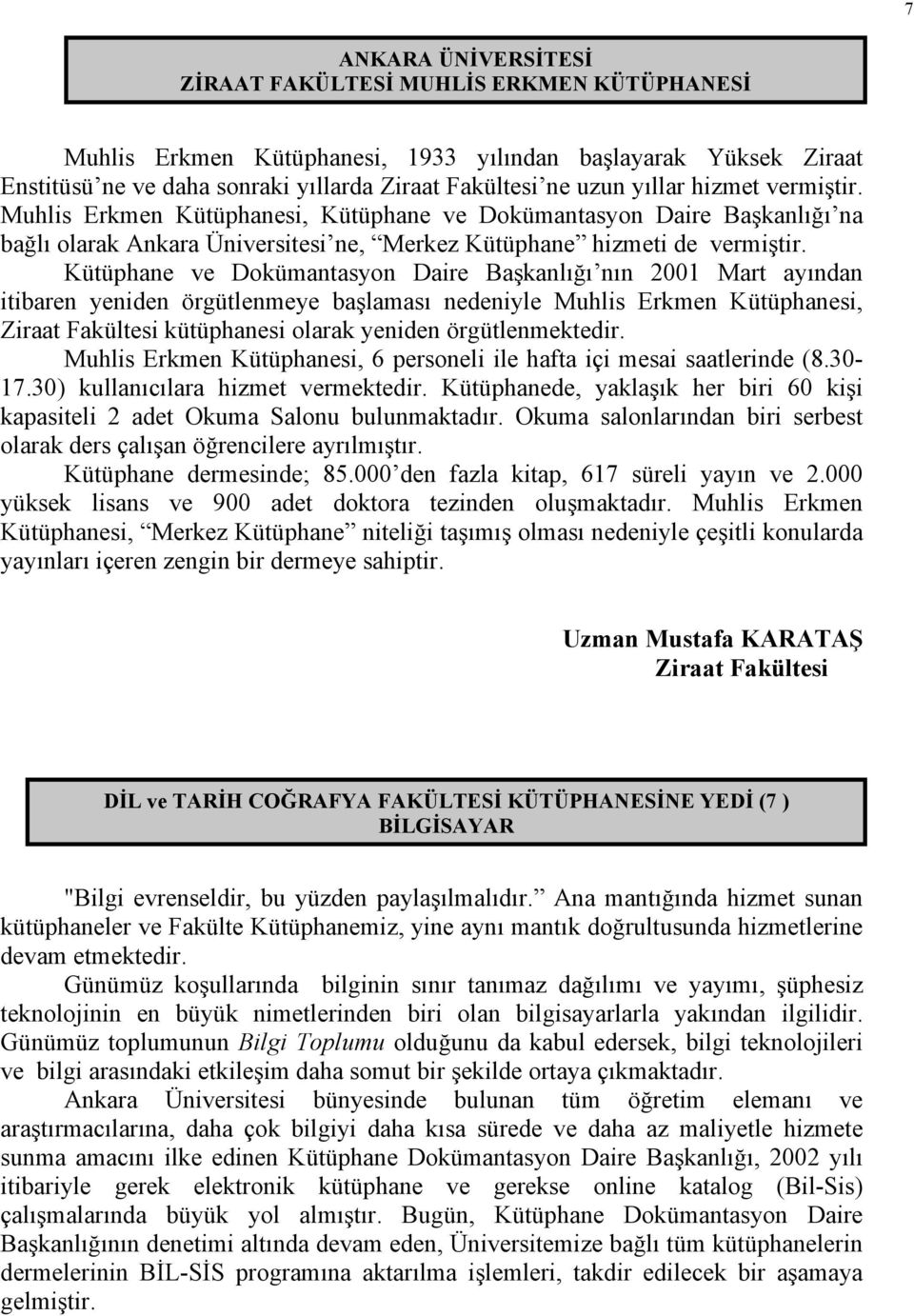 Kütüphane ve Dokümantasyon Daire Başkanlığı nın 2001 Mart ayından itibaren yeniden örgütlenmeye başlaması nedeniyle Muhlis Erkmen Kütüphanesi, Ziraat Fakültesi kütüphanesi olarak yeniden