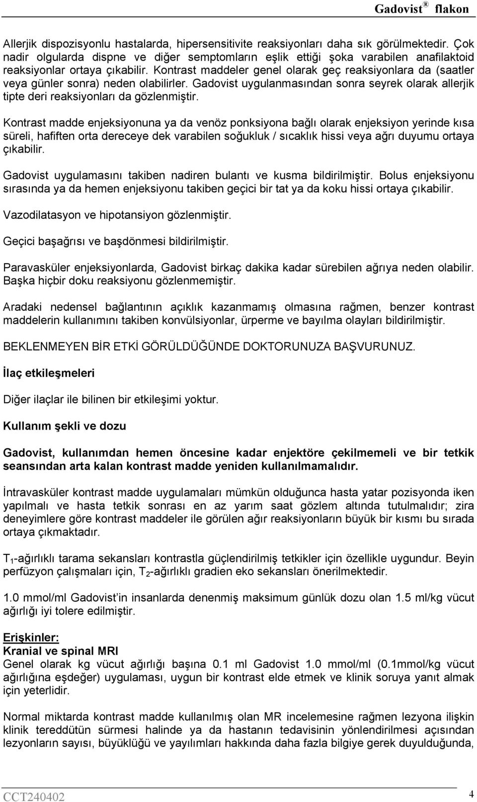 Kontrast maddeler genel olarak geç reaksiyonlara da (saatler veya günler sonra) neden olabilirler. Gadovist uygulanmasından sonra seyrek olarak allerjik tipte deri reaksiyonları da gözlenmiştir.