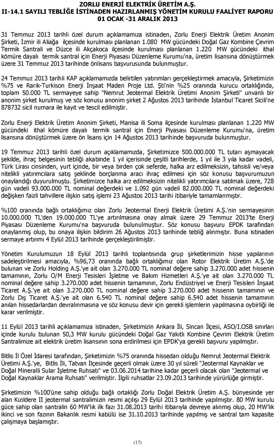 220 MW gücündeki ithal kömüre dayalı termik santral için Enerji Piyasası Düzenleme Kurumu'na, üretim lisansına dönüştürmek üzere 31 Temmuz 2013 tarihinde önlisans başvurusunda bulunmuştur.