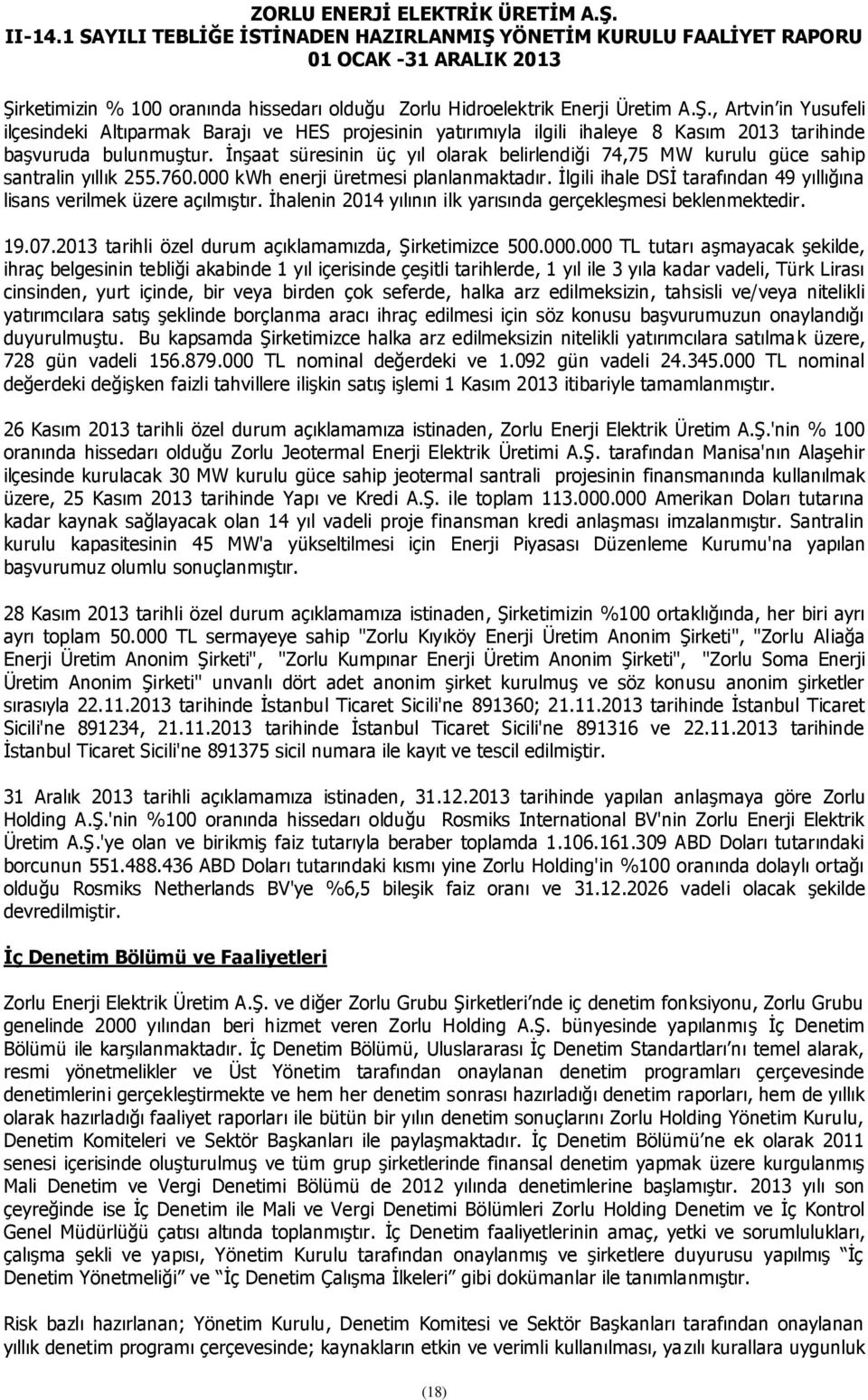 İlgili ihale DSİ tarafından 49 yıllığına lisans verilmek üzere açılmıştır. İhalenin 2014 yılının ilk yarısında gerçekleşmesi beklenmektedir. 19.07.