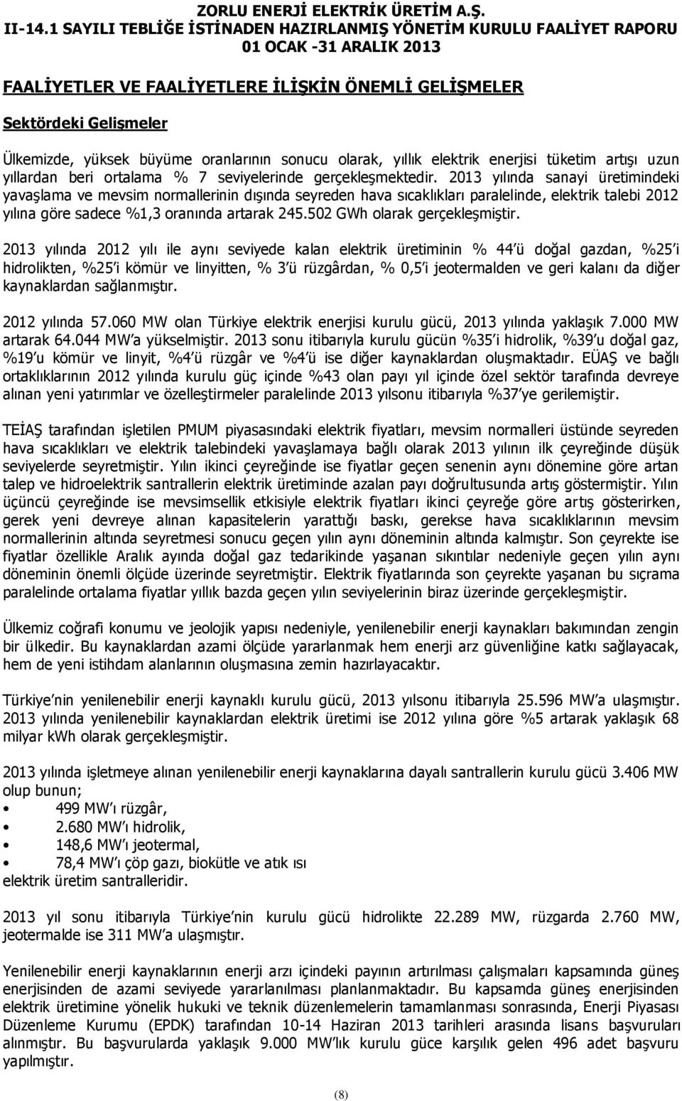 2013 yılında sanayi üretimindeki yavaşlama ve mevsim normallerinin dışında seyreden hava sıcaklıkları paralelinde, elektrik talebi 2012 yılına göre sadece %1,3 oranında artarak 245.