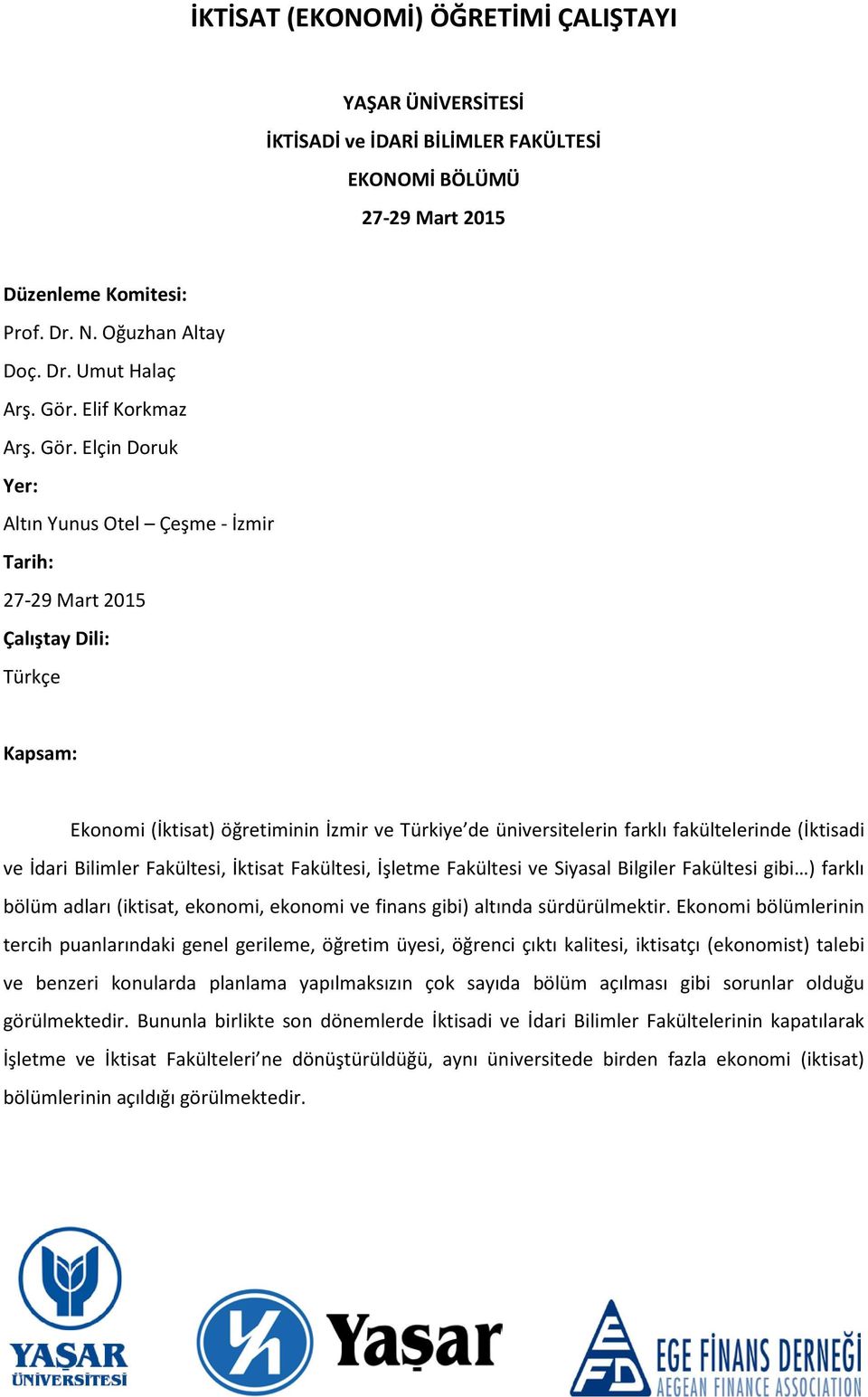 Elçin Doruk Yer: Altın Yunus Otel Çeşme - İzmir Tarih: 27-29 Mart 2015 Çalıştay Dili: Türkçe Kapsam: Ekonomi (İktisat) öğretiminin İzmir ve Türkiye de üniversitelerin farklı fakültelerinde (İktisadi