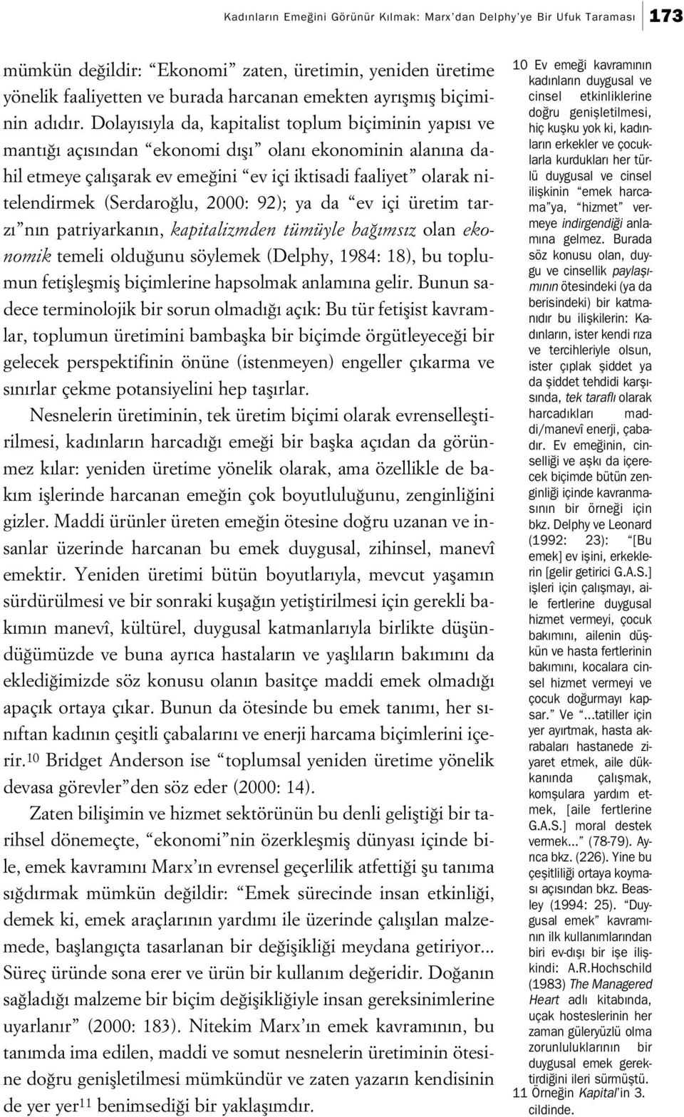 Dolay s yla da, kapitalist toplum biçiminin yap s ve mant aç s ndan ekonomi d fl olan ekonominin alan na dahil etmeye çal flarak ev eme ini ev içi iktisadi faaliyet olarak nitelendirmek (Serdaro lu,