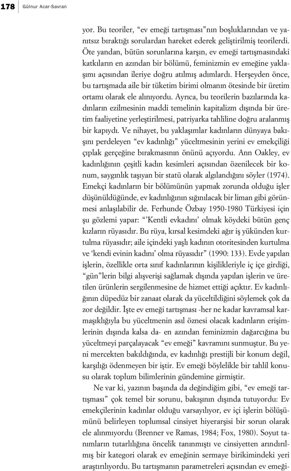 Herfleyden önce, bu tart flmada aile bir tüketim birimi olman n ötesinde bir üretim ortam olarak ele al n yordu.