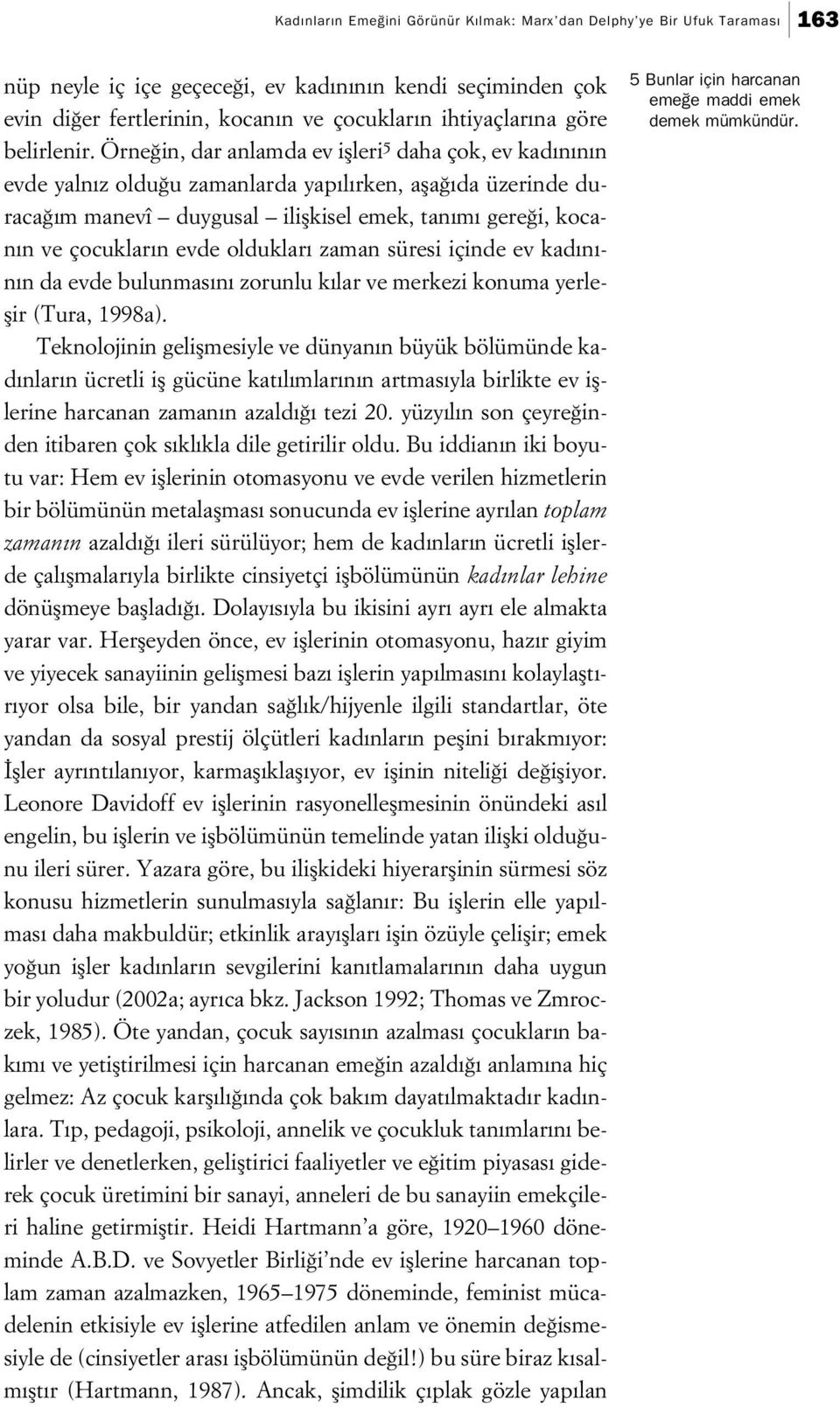 Örne in, dar anlamda ev iflleri 5 daha çok, ev kad n n n evde yaln z oldu u zamanlarda yap l rken, afla da üzerinde duraca m manevî duygusal iliflkisel emek, tan m gere i, kocan n ve çocuklar n evde