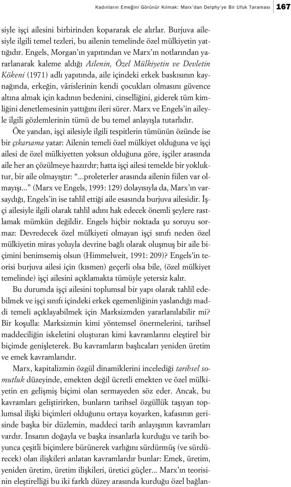 Engels, Morgan n yap t ndan ve Marx n notlar ndan yararlanarak kaleme ald Ailenin, Özel Mülkiyetin ve Devletin Kökeni (1971) adl yap t nda, aile içindeki erkek bask s n n kayna nda, erke in,