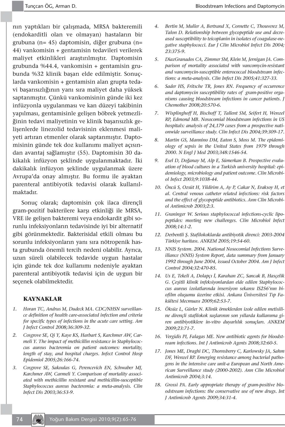 etkinlikleri araştırılmıştır. Daptomisin grubunda %44.4, vankomisin + gentamisin grubunda %32 klinik başarı elde edilmiştir.