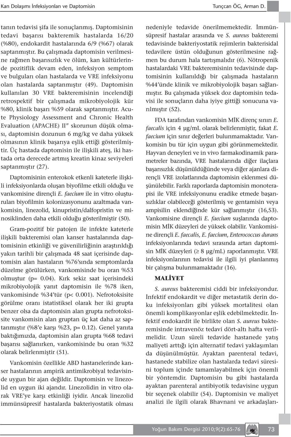 Bu çalışmada daptomisin verilmesine rağmen başarısızlık ve ölüm, kan kültürlerinde pozitiflik devam eden, infeksiyon semptom ve bulguları olan hastalarda ve VRE infeksiyonu olan hastalarda