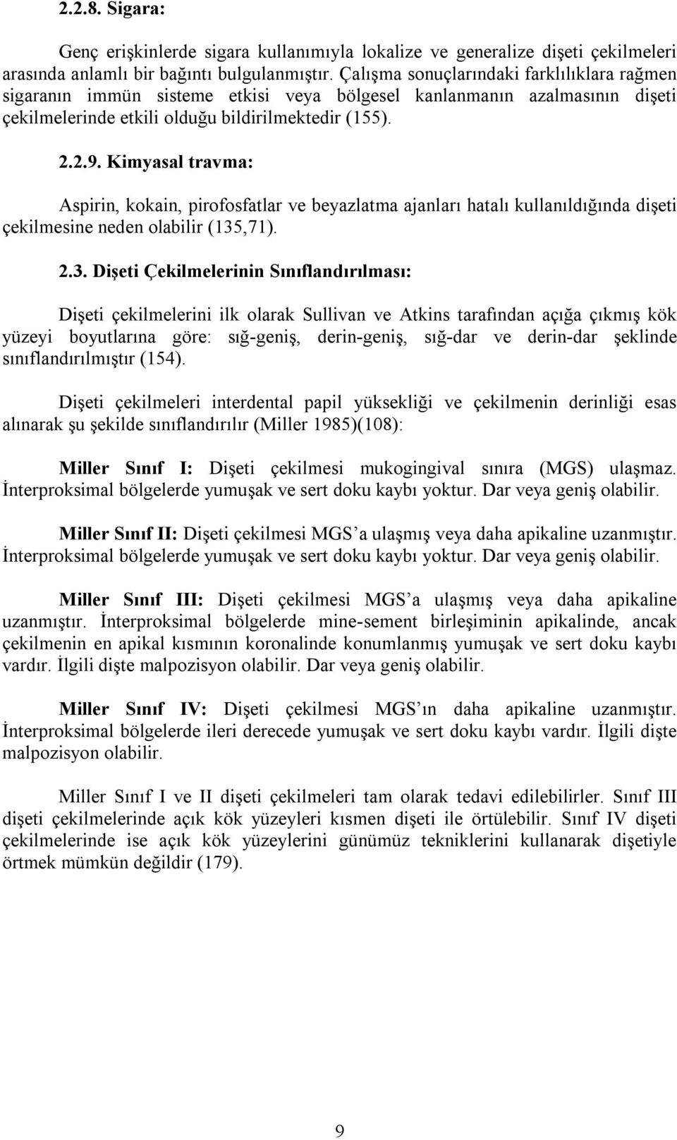 Kimyasal travma: Aspirin, kokain, pirofosfatlar ve beyazlatma ajanları hatalı kullanıldığında dişeti çekilmesine neden olabilir (135