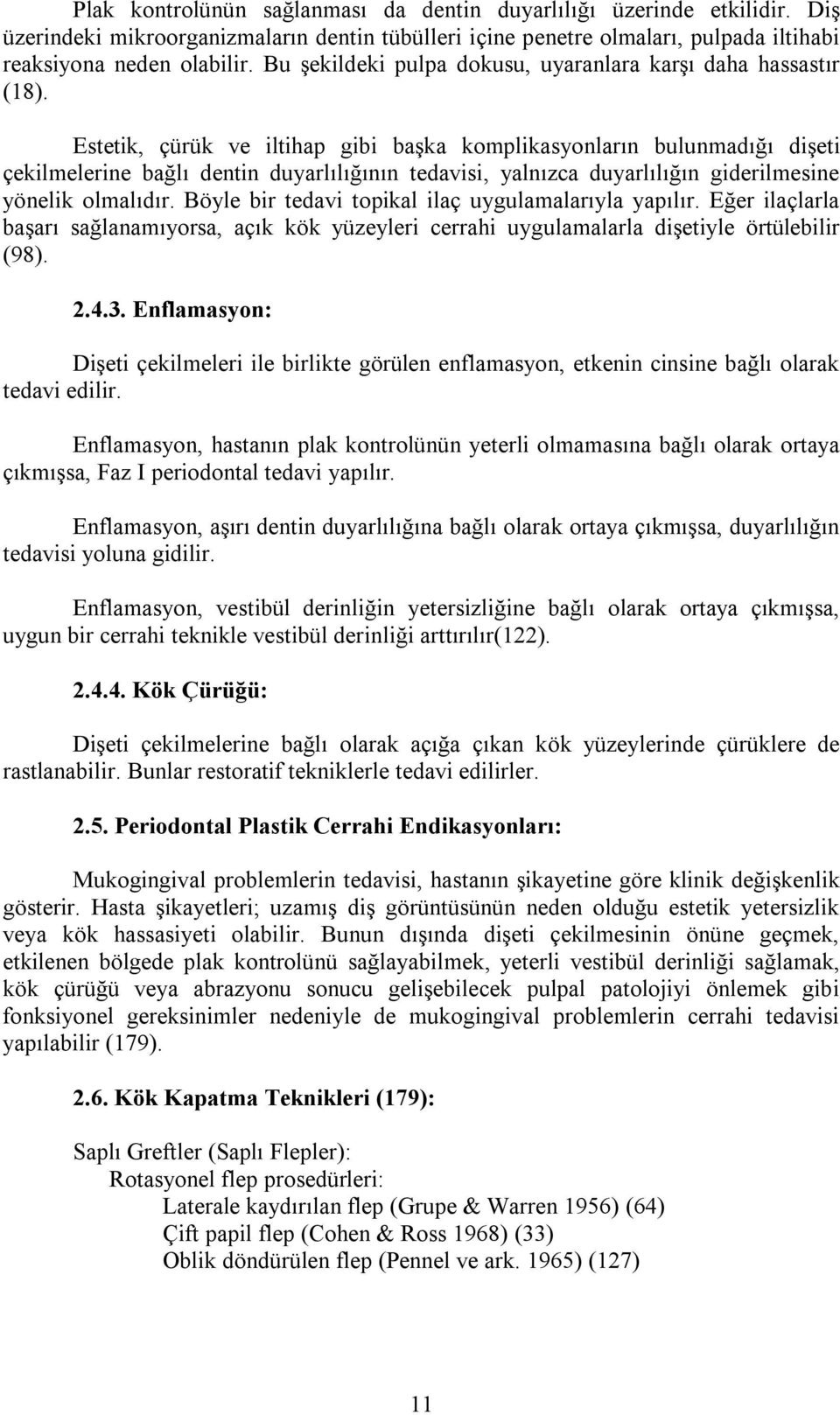 Estetik, çürük ve iltihap gibi başka komplikasyonların bulunmadığı dişeti çekilmelerine bağlı dentin duyarlılığının tedavisi, yalnızca duyarlılığın giderilmesine yönelik olmalıdır.